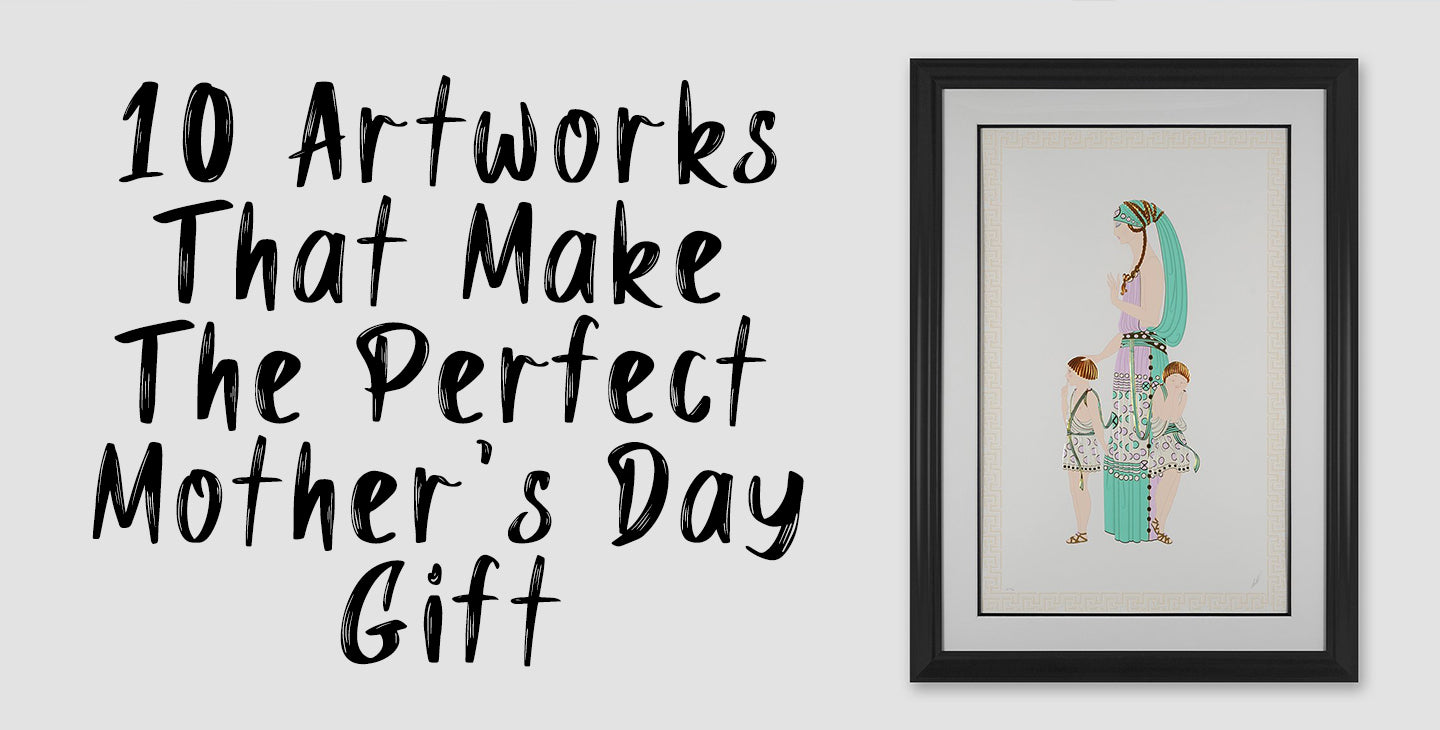 10 ARTWORKS THAT MAKE THE PERFECT MOTHER’S DAY GIFT